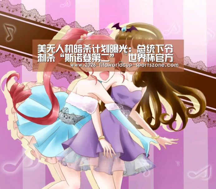 美无人机暗杀计划曝光:总统下令刺杀“斯诺登第二”_ 世界杯官方入口(图2) 世界杯综合娱乐平台